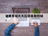 九游体育网页版入口-诺里奇城大大压倒莱斯特城！的简单介绍