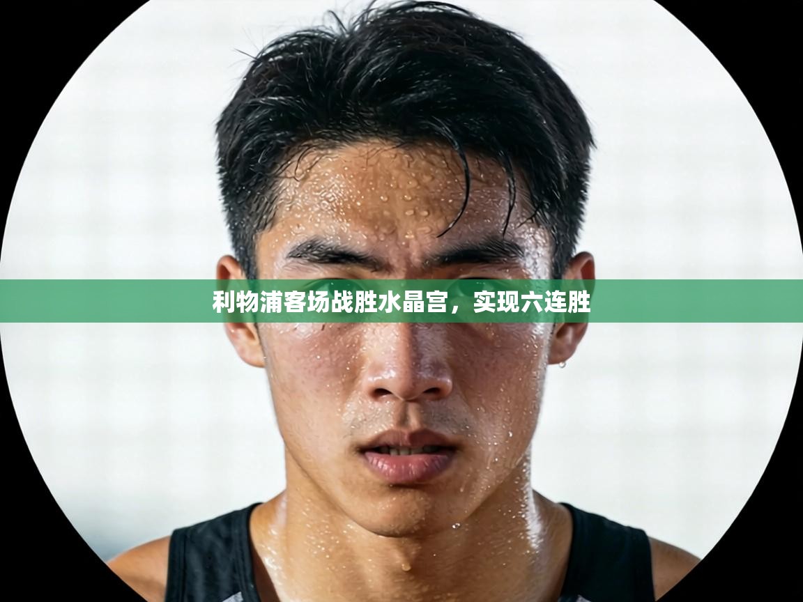 利物浦客场战胜水晶宫,实现六连胜 第1张