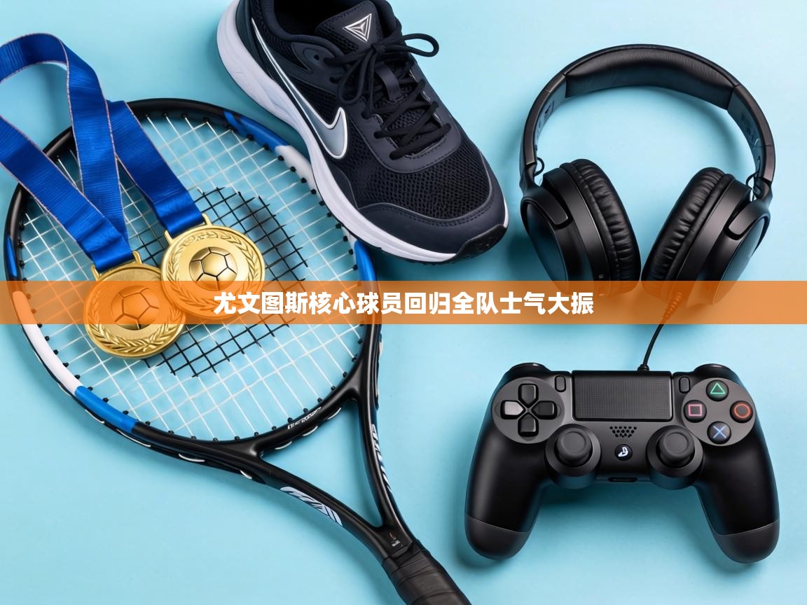 尤文图斯核心球员回归全队士气大振  第1张